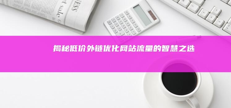 揭秘低价外链：优化网站流量的智慧之选